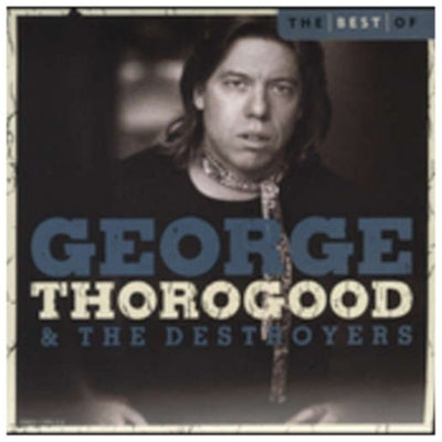 GEORGE THOROGOOD THE DESTROYERS - BEST OF | CD